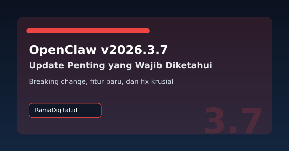 Update OpenClaw v2026.3.7: Fitur Penting, Breaking Change, dan Hal yang Perlu Dicek Setelah Upgrade
